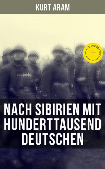 Nach Sibirien mit hunderttausend Deutschen - Bereicherte Ausgabe Erlebnisbericht aus dem Ersten Weltkrieg - Vier Monate russische Kriegsgefangenschaft - cover