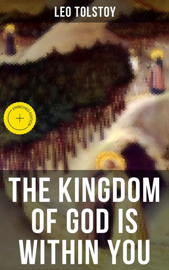 THE KINGDOM OF GOD IS WITHIN YOU - Enriched edition Crucial Book for Understanding Tolstoyan Nonviolent Resistance and Christian Anarchist Movements - cover
