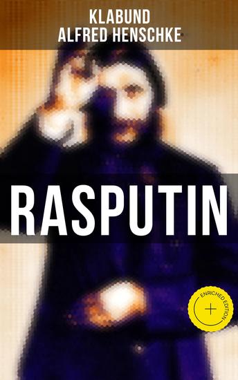 Rasputin - Bereicherte Ausgabe Grigori Jefimowitsch Rasputin war ein polemischer russischer Wanderprediger und Geistheiler - cover