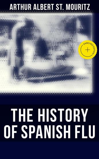 The History of Spanish Flu - Enriched edition How the World Reacted to the 1918 Pandemic in USA and Europe - cover
