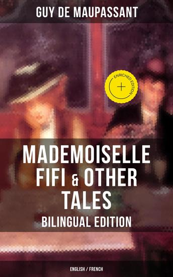 Mademoiselle Fifi & Other Tales – Bilingual Edition (English French) - Enriched edition An Adventure in Paris Boule de Suif Rust Marroca The Log The Relic Words of Love… - cover