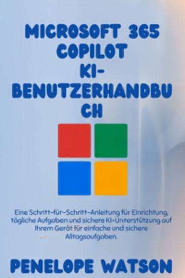 Microsoft 365 Copilot KI-Benutzerhandbuch - Eine Schritt-für-Schritt-Anleitung für Einrichtung tägliche Aufgaben und sichere KI-Unterstützung auf Ihrem Gerät für einfache und sichere Alltagsaufgaben - cover