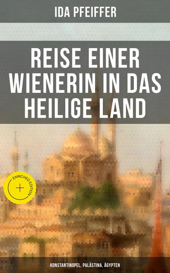 Reise einer Wienerin in das Heilige Land - Konstantinopel Palästina Ägypten - Bereicherte Ausgabe - cover