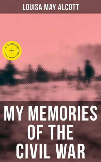 Louisa May Alcott: My Memories of the Civil War - Enriched edition - cover