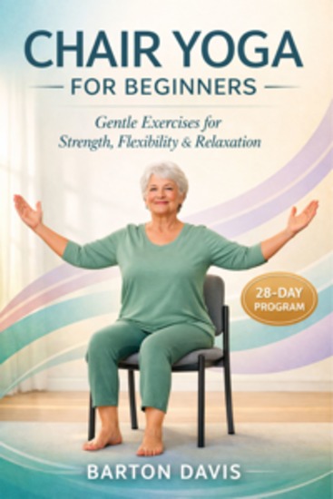 Chair Yoga for Beginners - A Transformative Guide to Mobility and Strength Featuring a 28-Day Comprehensive Program Daily and Weekly Workout Trackers and Step-by-Step Sample Routines for Lifelong Vitality - cover