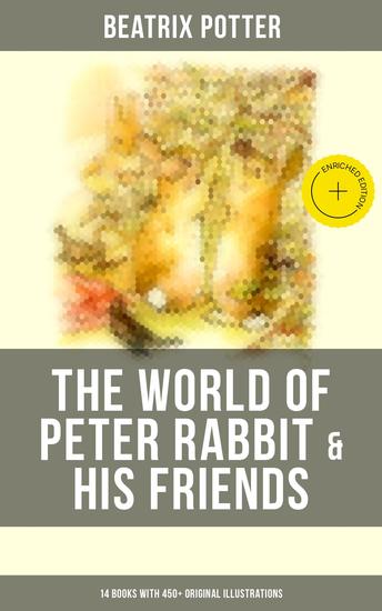The World of Peter Rabbit & His Friends: 14 Books with 450+ Original Illustrations - Enriched edition The Tale of Benjamin Bunny The Tale of Mrs Tittlemouse The Tale of Jemima Puddle-Duck - cover