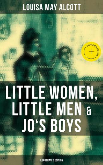 Louisa May Alcott: Little Women Little Men & Jo's Boys (Illustrated Edition) - Enriched edition Including Good Wives - cover