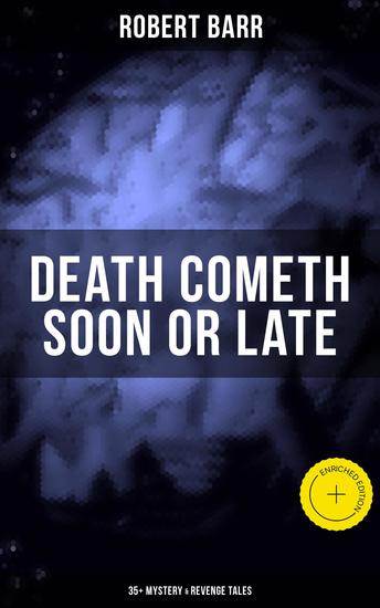DEATH COMETH SOON OR LATE: 35+ Mystery & Revenge Tales - Enriched edition An Electrical Slip The Vengeance of the Dead The Great Pegram Mystery The Vengeance of the Dead and many more - cover
