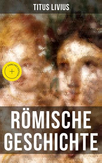Römische Geschichte - Bereicherte Ausgabe Ab urbe condita libri (Römische Geschichte von den Anfängen mit der Gründung Roms im Jahr 753 v Chr bis zum Tode des Drusus im Jahre 9 v Chr) - cover