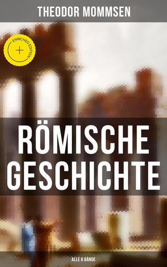 Römische Geschichte (Alle 6 Bände) - Bereicherte Ausgabe Die Geschichte Roms von den Anfängen bis zur Zeit Diokletians - cover