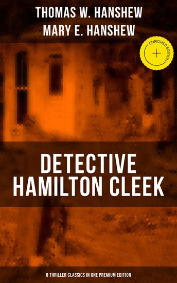 Detective Hamilton Cleek: 8 Thriller Classics in One Premium Edition - Enriched edition Cleek of Scotland Yard Cleek the Master Detective Cleek's Government Cases Riddle of the Night - cover