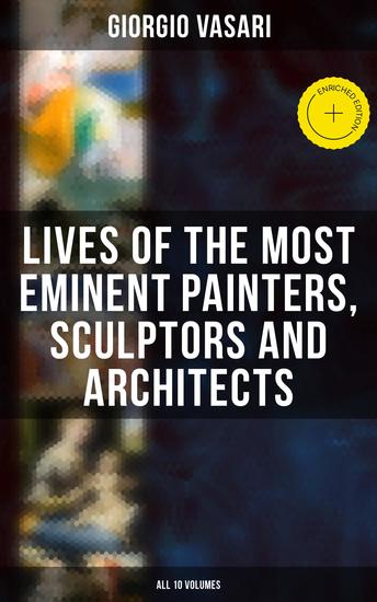 Lives of the Most Eminent Painters Sculptors and Architects - All 10 Volumes - Enriched edition Giotto Masaccio Leonardo da Vinci Raphael Filippino Lippi Tiziano Michelangelo Buonarroti - cover