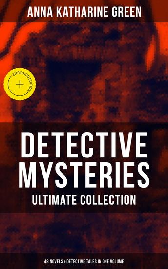 Detective Mysteries - Ultimate Collection: 48 Novels & Detective Tales in One Volume - Enriched edition Including That Affair Next Door Lost Man's Lane The Circular Study The Mill Mystery - cover