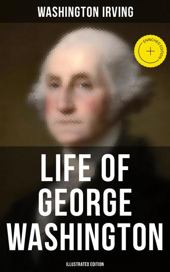 Life of George Washington (Illustrated Edition) - Enriched edition Biography of the first President of the United States - cover