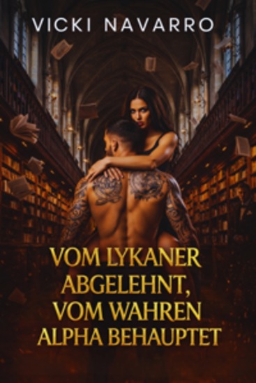 Vom Lykaner Abgelehnt Vom Wahren Alpha Behauptet - Eine schicksalhafte Romanze zwischen einem zurückgewiesenen Gefährten und einem Gestaltwandler - cover