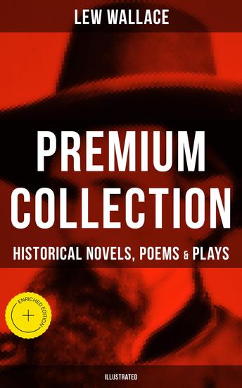 LEW WALLACE Premium Collection: Historical Novels Poems & Plays (Illustrated) - Enriched edition Ben-Hur The Fair God The Prince of India The Wooing of Malkatoon & Commodus - cover