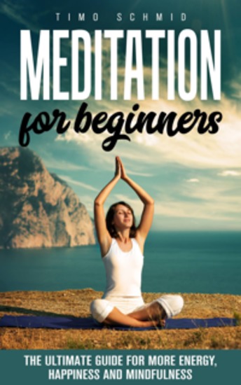Meditation for beginners - The ultimate guide for more energy happiness and mindfulness - cover