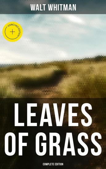 Leaves of Grass (Complete Edition) - Enriched edition 400+ Poems & Verses: Song of Myself O Captain My Captain Good-Bye My Fancy - cover