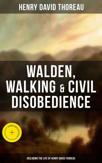 Walden Walking & Civil Disobedience (Including The Life of Henry David Thoreau) - Enriched edition - cover