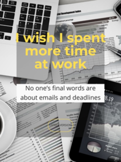 I wish I spent more time at work - No one’s final words are about emails and deadlines - cover