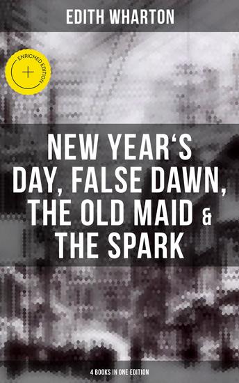 Edith Wharton: New Year's Day False Dawn The Old Maid & The Spark (4 Books in One Edition) - Enriched edition - cover
