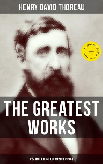 The Greatest Works of Henry David Thoreau – 92+ Titles in One Illustrated Edition - Enriched edition Walden The Maine Woods Cape Cod A Yankee in Canada Canoeing in the Wilderness… - cover