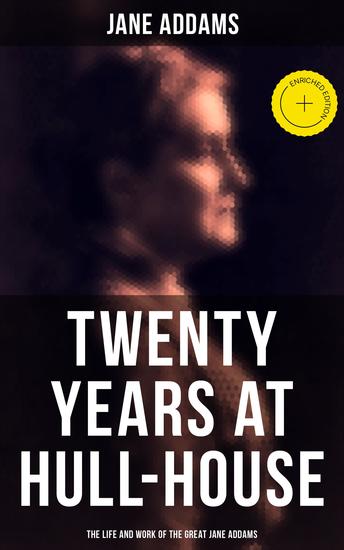 Twenty Years at Hull-House: The Life and Work of the Great Jane Addams - Enriched edition Life and Work of the "Mother" of Social Work and the Leader of Women's Suffrage - cover