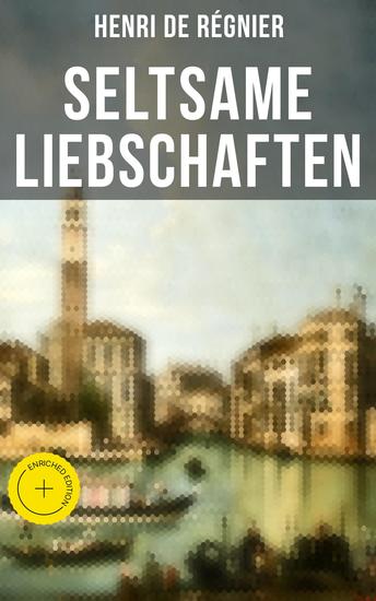 Seltsame Liebschaften - Bereicherte Ausgabe Das Marmorbild (Die Geschichte aus dem Cinquecento) + Balthasar Aldramin (Lebensgeschichte aus dem alten Venedig) + Der Rivale - cover