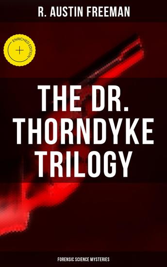 THE DR THORNDYKE TRILOGY (Forensic Science Mysteries) - Enriched edition The Red Thumb Mark The Eye Of Osiris & The Mystery Of 31 New Inn - cover