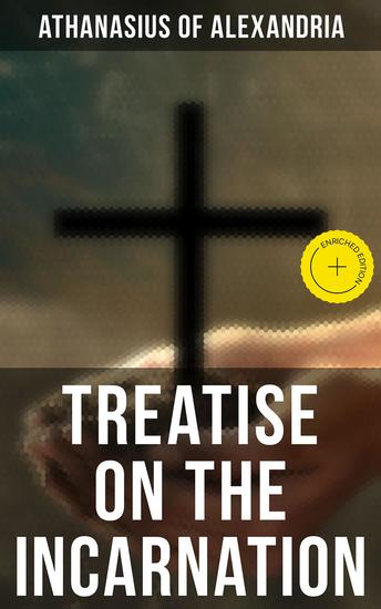 Treatise On the Incarnation - Enriched edition Treatise on the Embodiment of the Word of God - cover