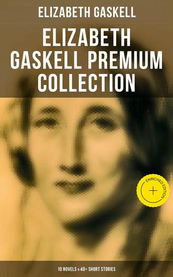 Elizabeth Gaskell Premium Collection: 10 Novels & 40+ Short Stories - Enriched edition Including Poems Essays & Biographies (Illustrated Edition) - cover