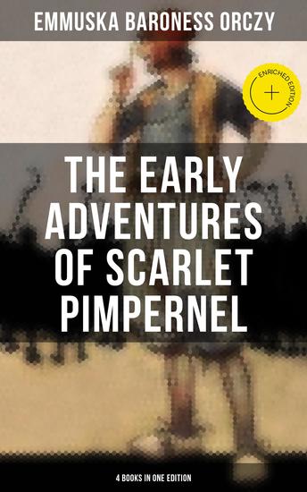 The Early Adventures of Scarlet Pimpernel - 4 Books in One Edition - Enriched edition Scarlet Pimpernel The Elusive Pimpernel The League & The Triumph of the Scarlet Pimpernel - cover