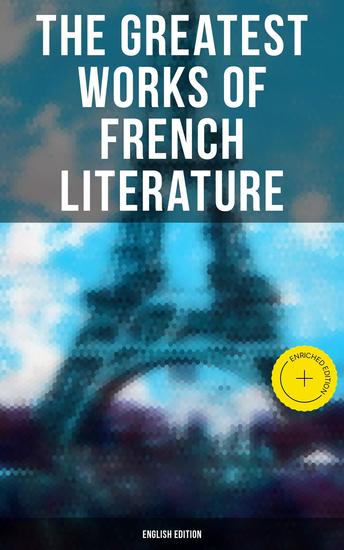 The Greatest Works of French Literature - Enriched edition Notre-Dame Germinal Candide Father Goriot Bel-Ami Madame Bovary The Three Musketeers Emile… - cover