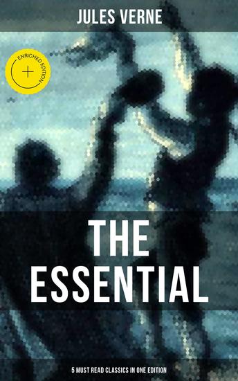 The Essential Jules Verne (5 Must Read Classics in One Edition) - Enriched edition A Journey to the Centre of the Earth 20000 Leagues under the Sea From the Earth to the Moon… - cover