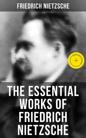 The Essential Works of Friedrich Nietzsche - Enriched edition Thus Spoke Zarathustra Beyond Good and Evil Ecce Homo Genealogy of Morals… - cover