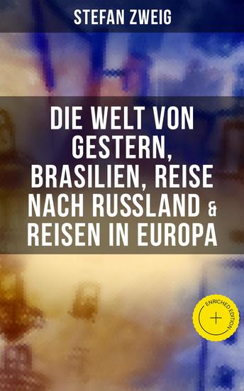 Stefan Zweig: Die Welt von Gestern Brasilien Reise nach Rußland & Reisen in Europa - Bereicherte Ausgabe - cover