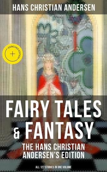 Fairy Tales & Fantasy: The Hans Christian Andersen's Edition (All 127 Stories in one volume) - Enriched edition - cover