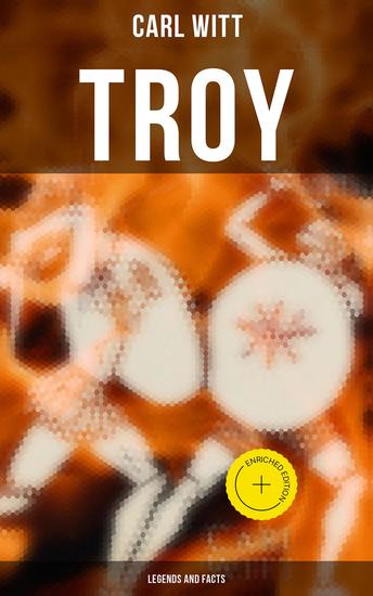TROY - Legends and Facts - Enriched edition History and Legends of the Trojan War - cover