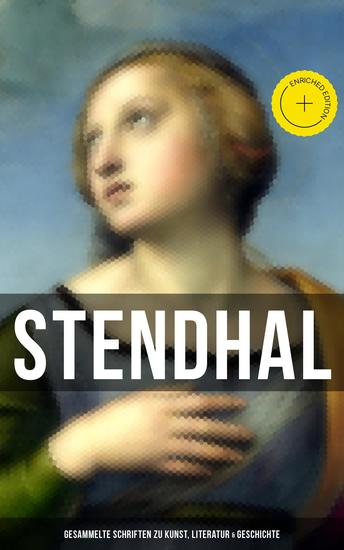 Stendhal: Gesammelte Schriften zu Kunst Literatur & Geschichte - Bereicherte Ausgabe Napoleon Bonaparte + Über die Liebe + Geschichte der Malerei in + Madame de Staël… - cover