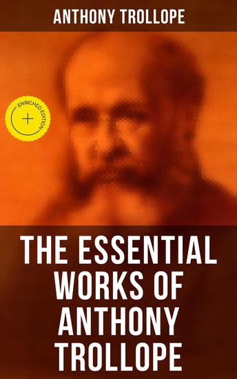 The Essential Works of Anthony Trollope - Enriched edition Chronicles of Barsetshire Palliser Series Irish Novels Tales of All Countries Travel Sketches… - cover
