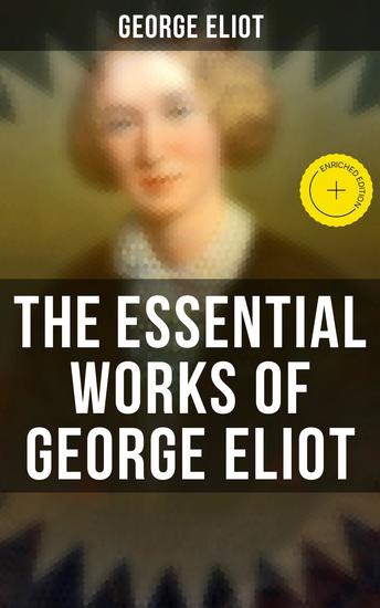 The Essential Works of George Eliot - Enriched edition 60+ Novels Short Stories Poems & Essays - cover