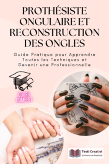 Prothésiste Ongulaire et Reconstruction des Ongles - Guide Pratique pour Apprendre Toutes les Techniques et Devenir une Professionnelle - cover