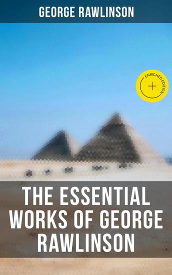 The Essential Works of George Rawlinson - Enriched edition Egypt The Kings of Israel and Judah Phoenicia Parthia Chaldea Assyria Media Babylon Persia… - cover