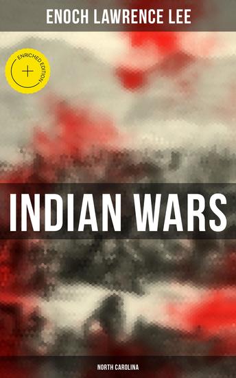 Indian Wars: North Carolina - Enriched edition Cherokee War Tuscarora War Cheraw Wars French and Indian War - With Original Photos & Maps - cover