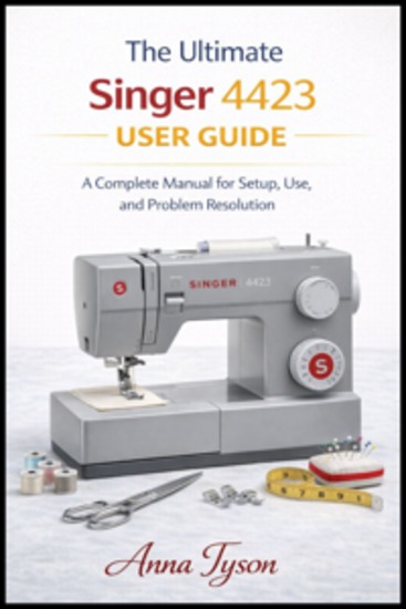 The ultimate Singer 4423 User Guide - A Complete Manual for Setup Use and Problem Resolution - cover