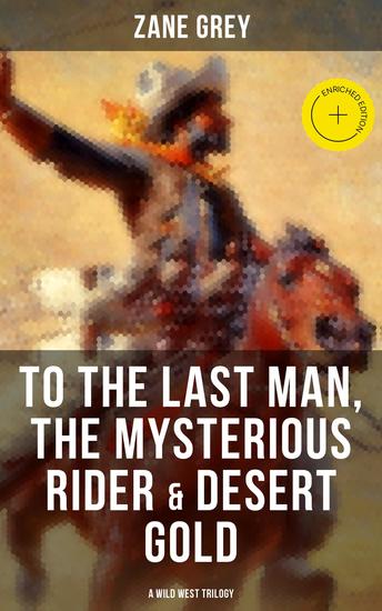 To The Last Man The Mysterious Rider & Desert Gold (A Wild West Trilogy) - Enriched edition - cover