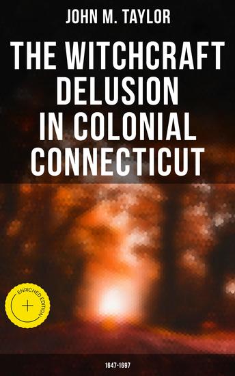 The Witchcraft Delusion in Colonial Connecticut: 1647-1697 - Enriched edition Historical Account of Witch Trials in Early Modern Period - cover