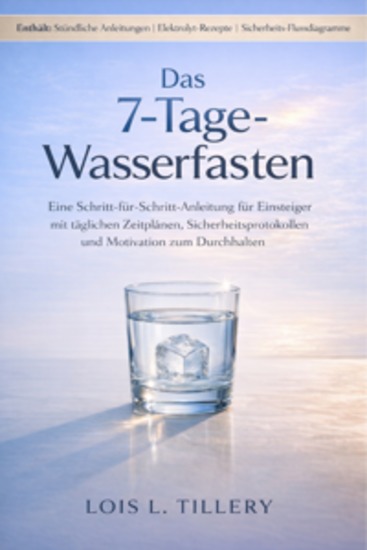 Das 7-tägige Wasserfasten - Eine Schritt-für-Schritt-Anleitung für Anfänger mit Tagesplänen Sicherheitsprotokollen und Motivation zum Erfolg - cover