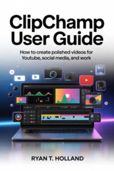 Clipchamp User Guide - How to Create Polished Videos for YouTube Social Media and Work - cover