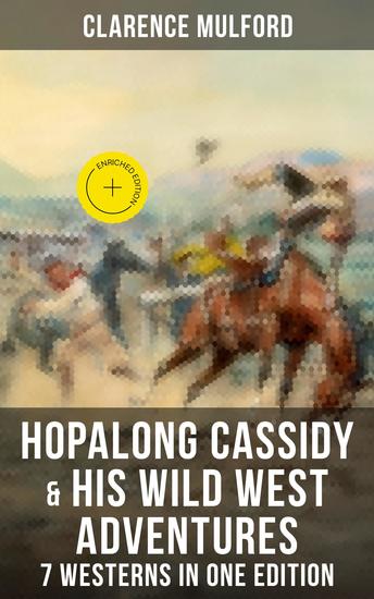 Hopalong Cassidy & His Wild West Adventures – 7 Westerns in One Edition - Enriched edition The Original Books Behind the Famous Movies Hero - cover